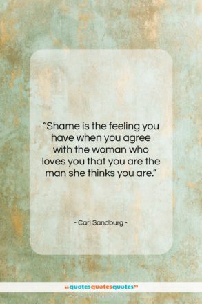 Carl Sandburg quote: “Shame is the feeling you have when…”- at QuotesQuotesQuotes.com