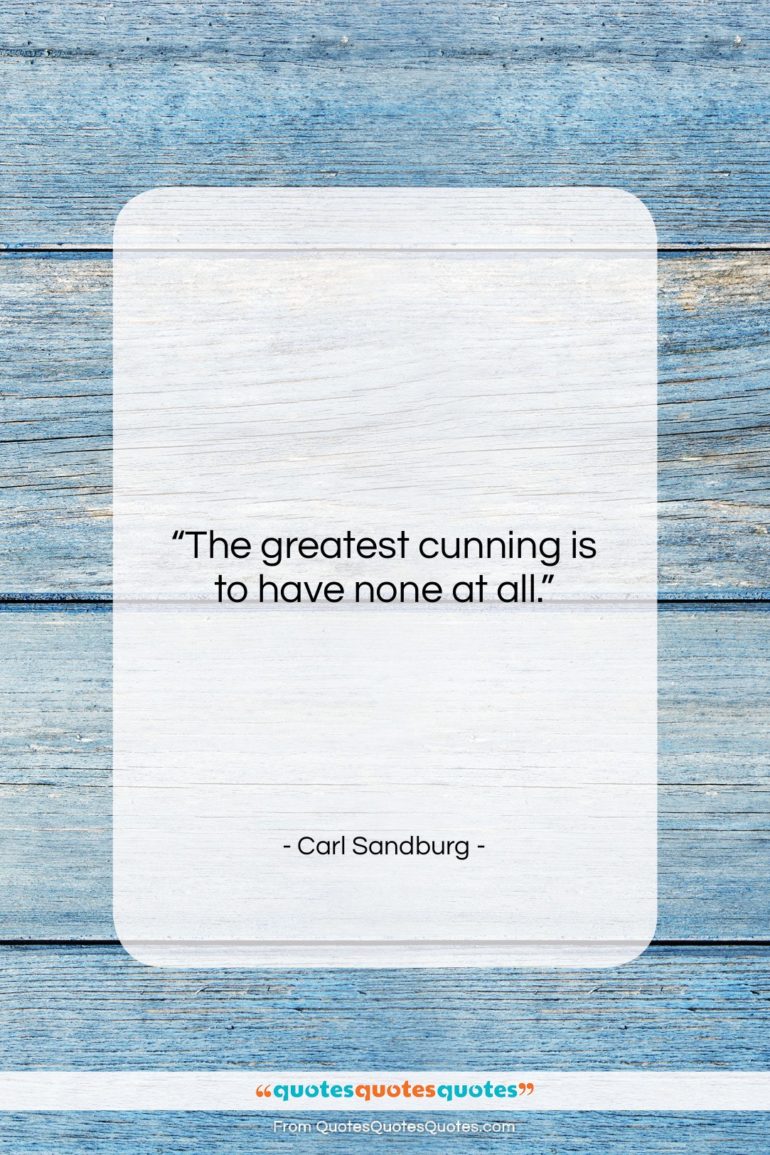 Carl Sandburg quote: “The greatest cunning is to have none…”- at QuotesQuotesQuotes.com