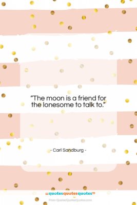 Carl Sandburg quote: “The moon is a friend for the…”- at QuotesQuotesQuotes.com