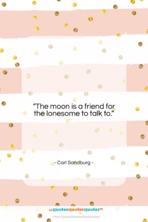 Carl Sandburg quote: “The moon is a friend for the…”- at QuotesQuotesQuotes.com