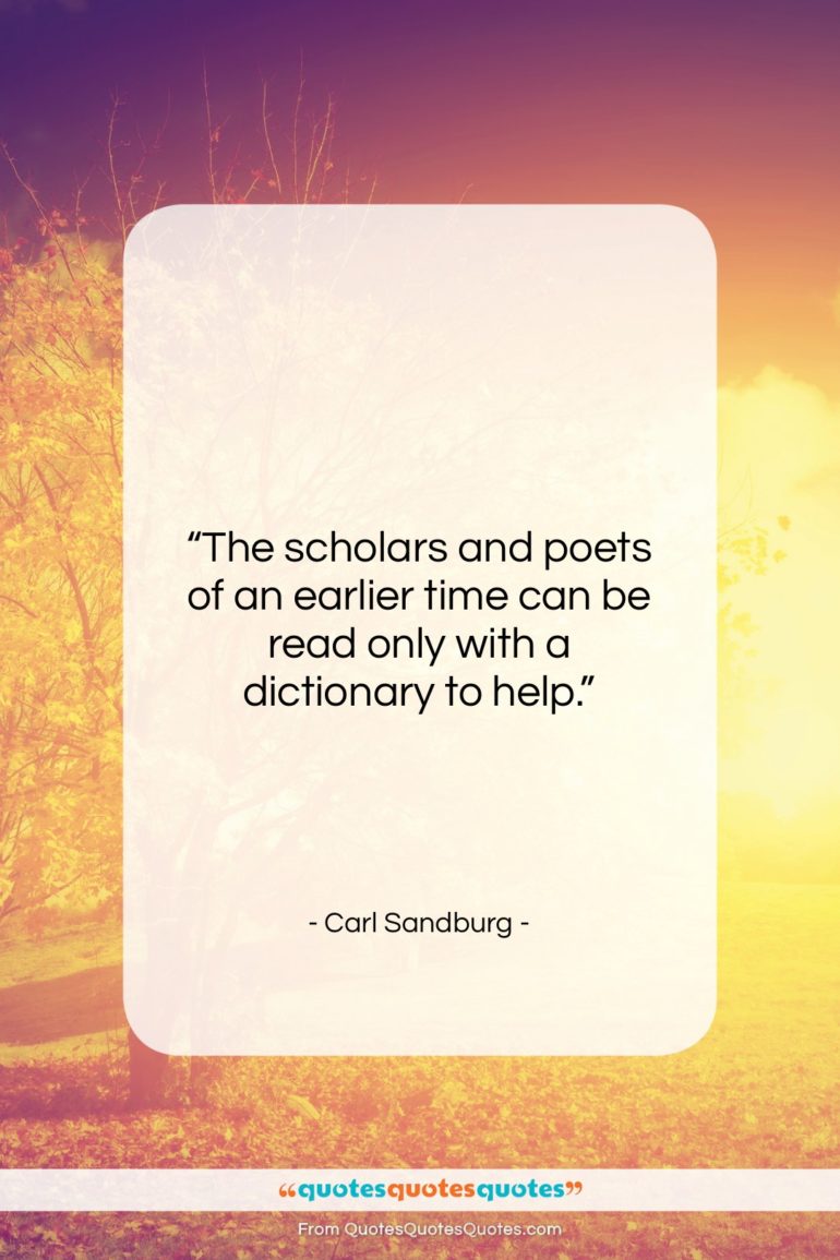Carl Sandburg quote: “The scholars and poets of an earlier…”- at QuotesQuotesQuotes.com