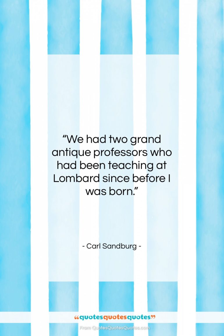 Carl Sandburg quote: “We had two grand antique professors who…”- at QuotesQuotesQuotes.com
