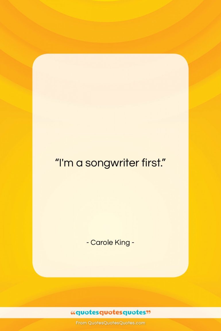 Carole King quote: “I’m a songwriter first….”- at QuotesQuotesQuotes.com