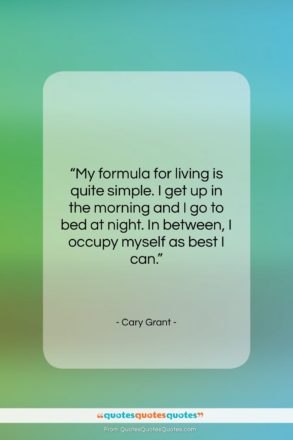 Cary Grant quote: “My formula for living is quite simple….”- at QuotesQuotesQuotes.com