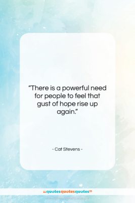Cat Stevens quote: “There is a powerful need for people…”- at QuotesQuotesQuotes.com