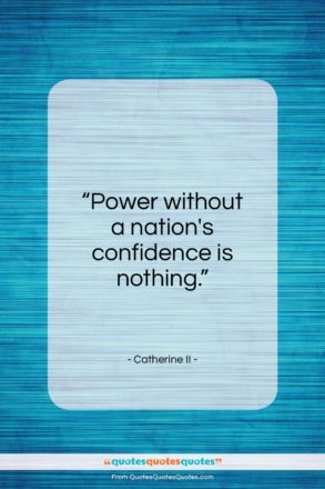 Catherine II quote: “Power without a nation’s confidence is nothing….”- at QuotesQuotesQuotes.com
