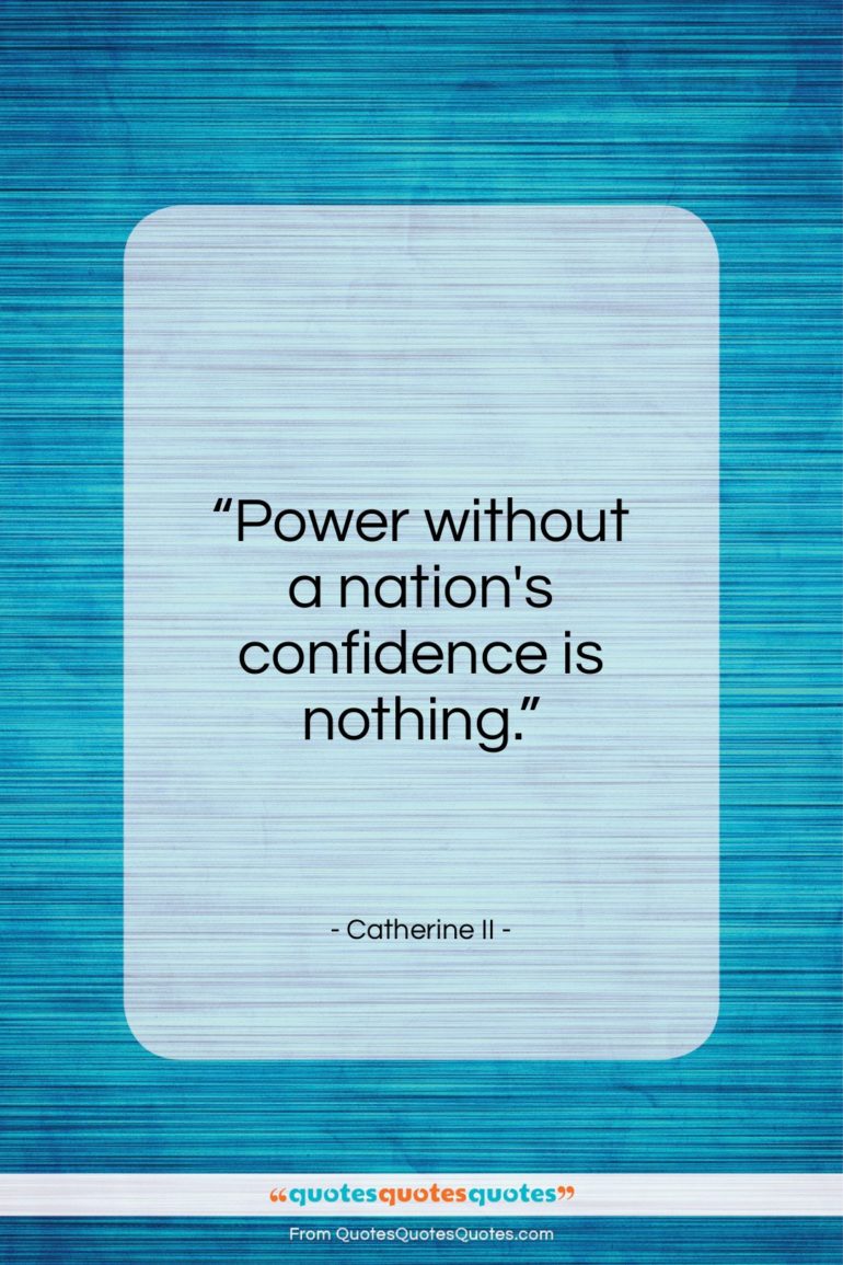 Catherine II quote: “Power without a nation’s confidence is nothing….”- at QuotesQuotesQuotes.com