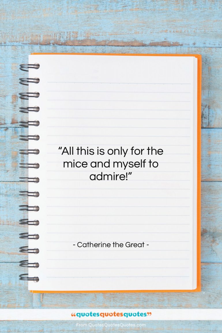 Catherine the Great quote: “All this is only for the mice…”- at QuotesQuotesQuotes.com