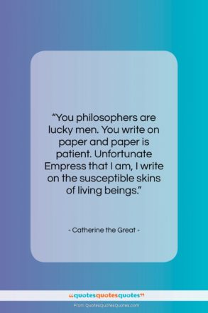 Catherine the Great quote: “You philosophers are lucky men. You write…”- at QuotesQuotesQuotes.com