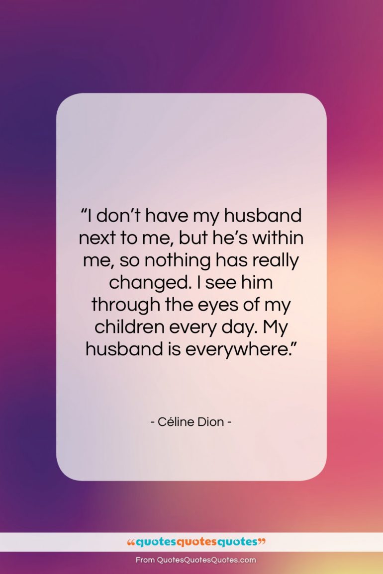 Céline Dion quote: “I don’t have my husband next to…”- at QuotesQuotesQuotes.com
