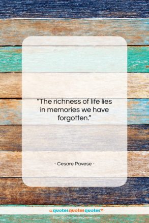 Cesare Pavese quote: “The richness of life lies in memories…”- at QuotesQuotesQuotes.com