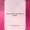 Charles Baudelaire quote: “Always be a poet, even in prose….”- at QuotesQuotesQuotes.com
