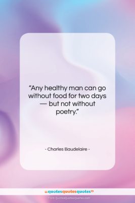 Charles Baudelaire quote: “Any healthy man can go without food…”- at QuotesQuotesQuotes.com