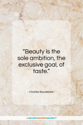 Charles Baudelaire quote: “Beauty is the sole ambition…”- at QuotesQuotesQuotes.com