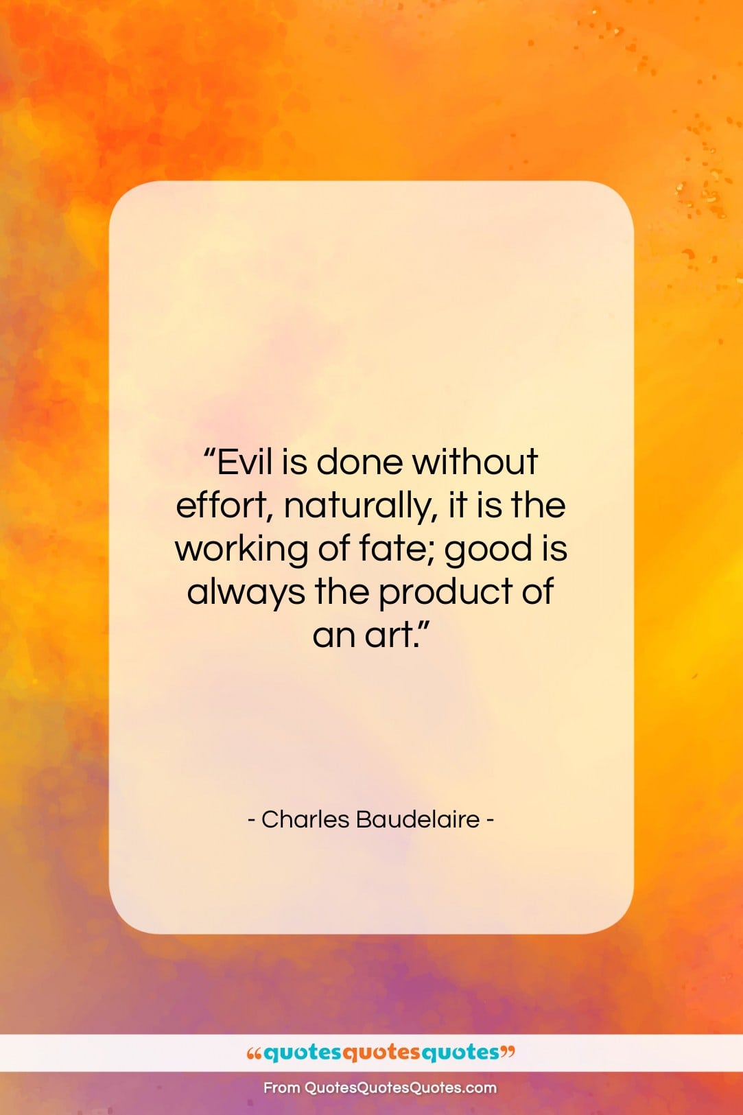 Charles Baudelaire quote: “Evil is done without effort, naturally, it…”- at QuotesQuotesQuotes.com