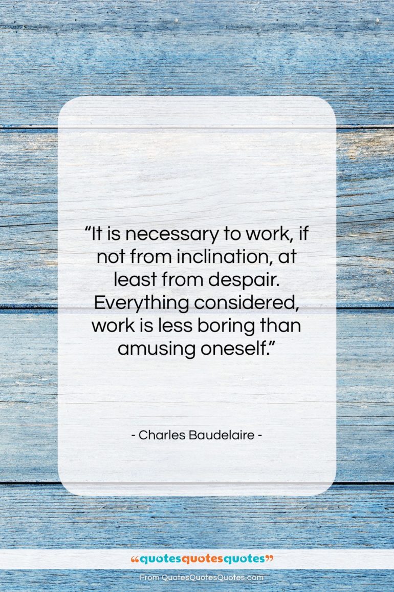 Charles Baudelaire quote: “It is necessary to work, if not…”- at QuotesQuotesQuotes.com