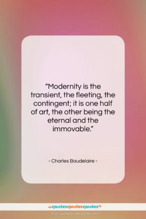 Charles Baudelaire quote: “Modernity is the transient, the fleeting, the…”- at QuotesQuotesQuotes.com