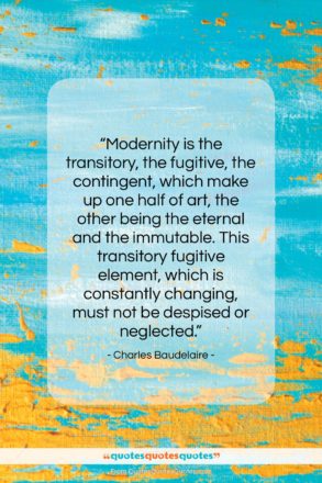 Charles Baudelaire quote: “Modernity is the transitory, the fugitive, the…”- at QuotesQuotesQuotes.com