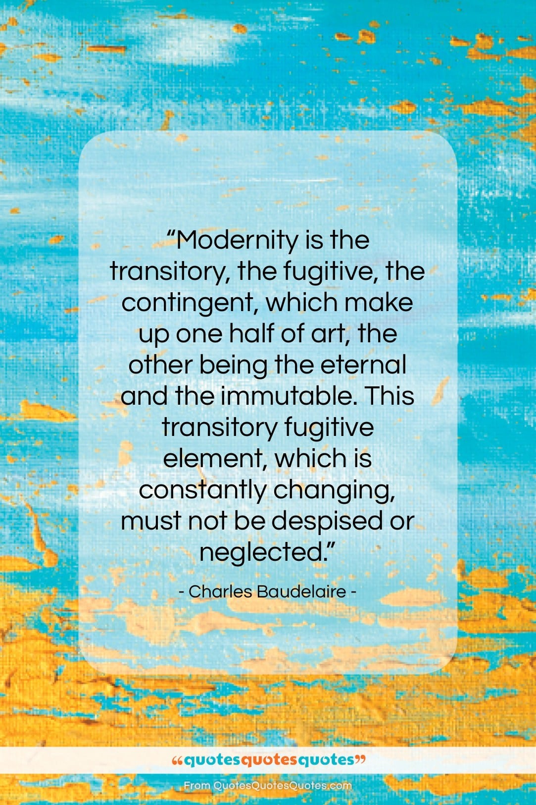Charles Baudelaire quote: “Modernity is the transitory, the fugitive, the…”- at QuotesQuotesQuotes.com