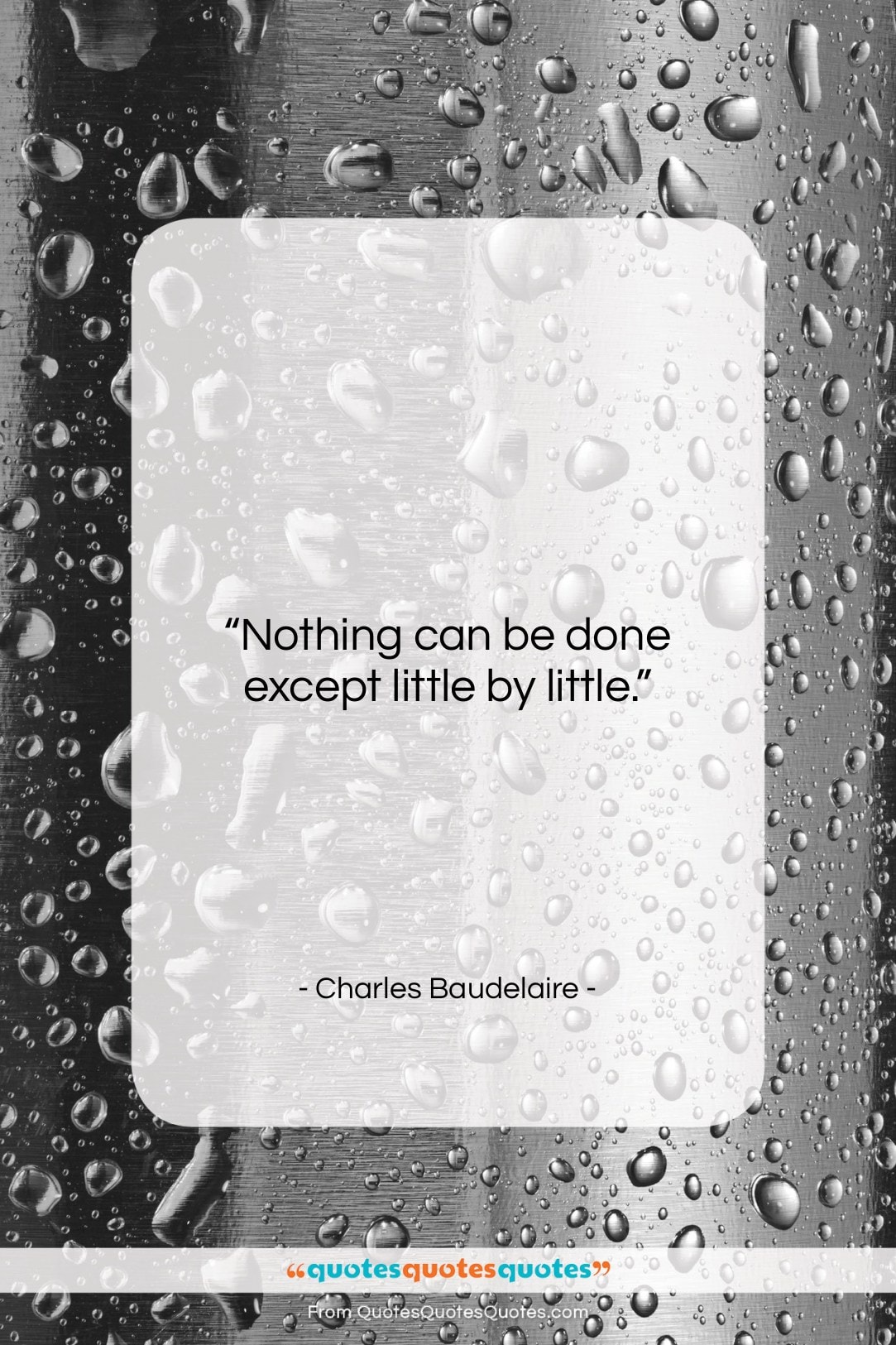 Charles Baudelaire quote: “Nothing can be done except little by…”- at QuotesQuotesQuotes.com