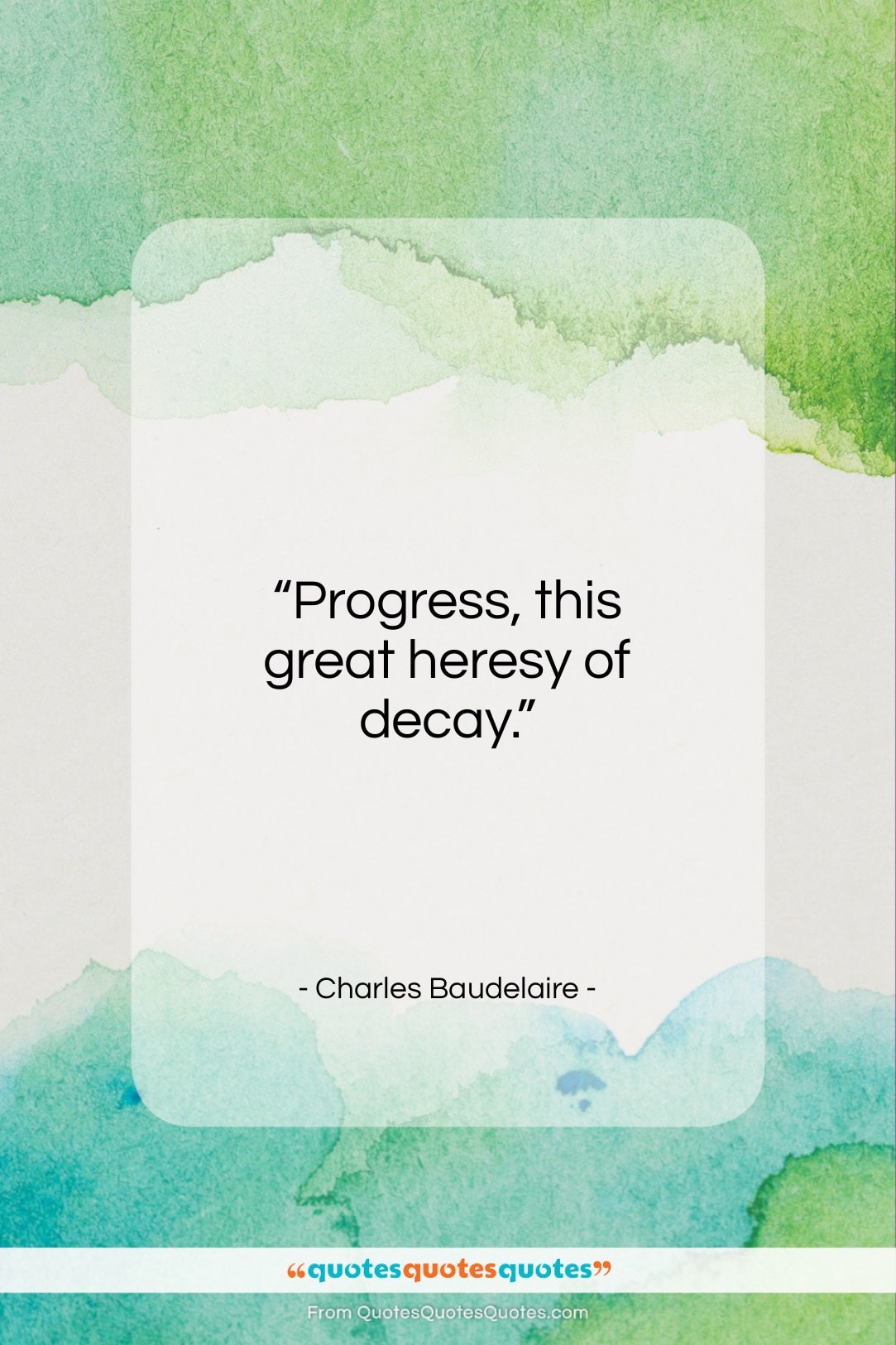 Charles Baudelaire quote: “Progress, this great heresy of decay…”- at QuotesQuotesQuotes.com