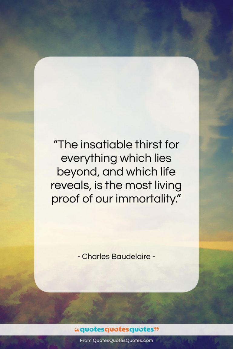 Charles Baudelaire quote: “The insatiable thirst for everything which lies…”- at QuotesQuotesQuotes.com