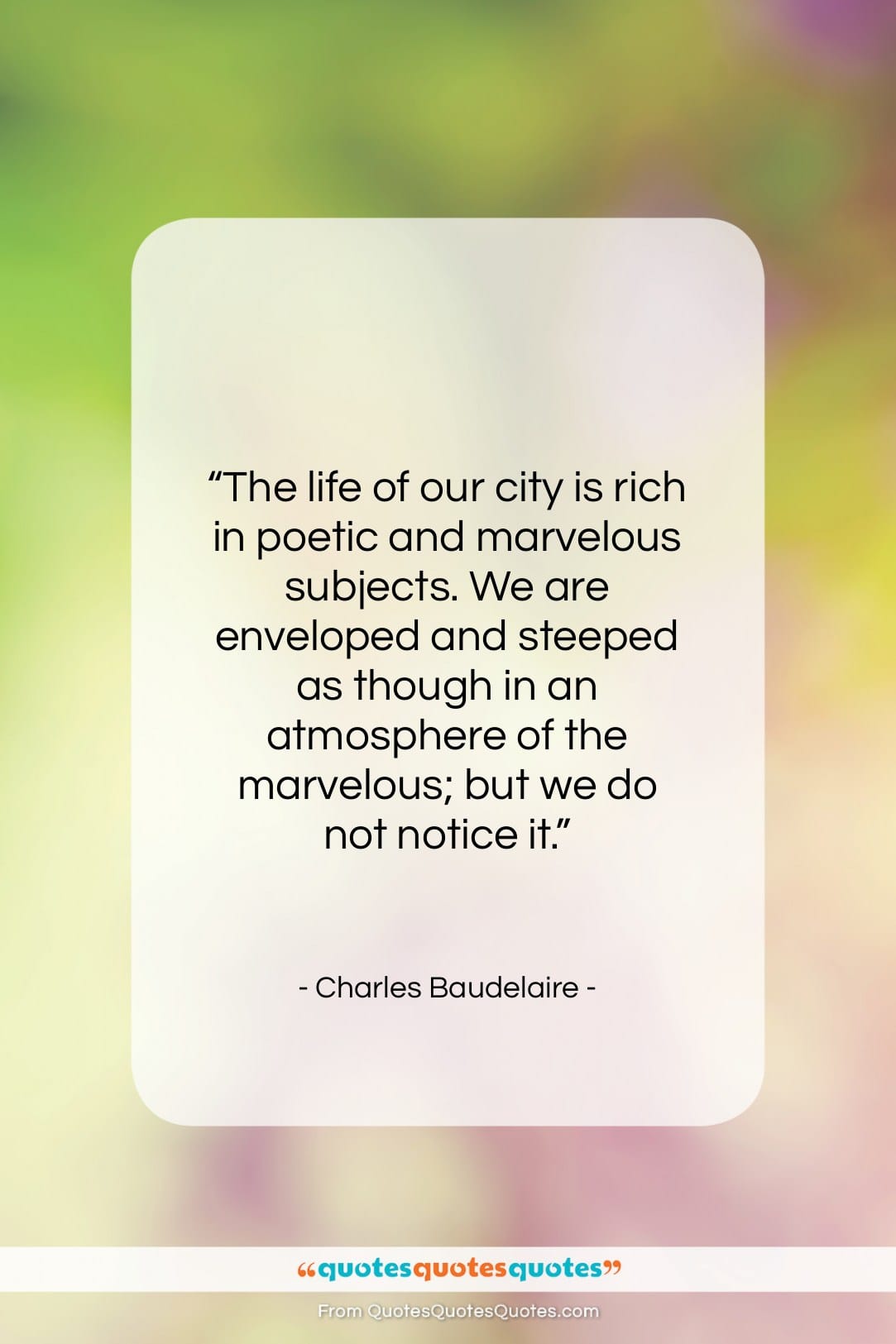 Charles Baudelaire quote: “The life of our city is rich…”- at QuotesQuotesQuotes.com