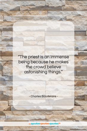 Charles Baudelaire quote: “The priest is an immense being because…”- at QuotesQuotesQuotes.com