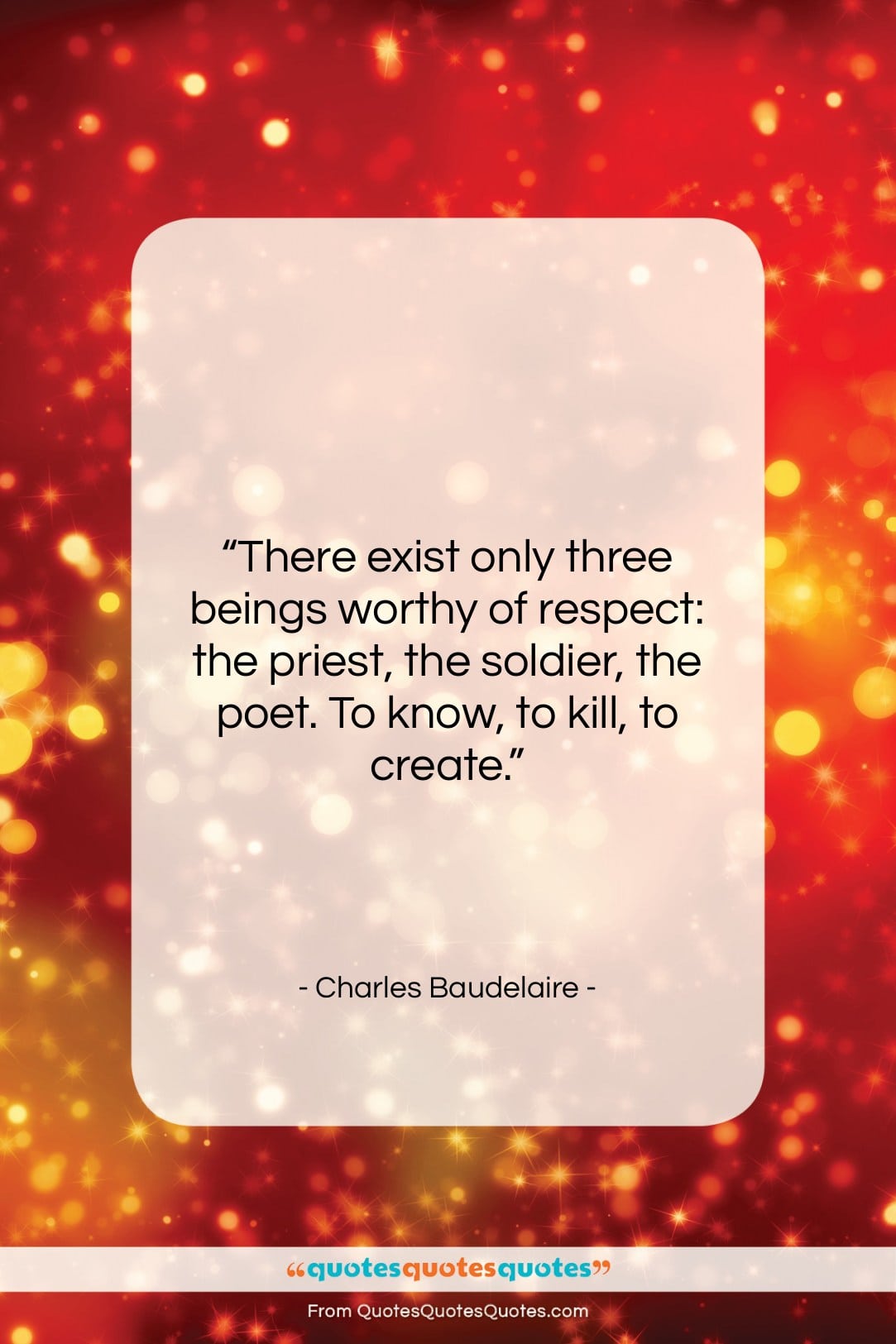 Charles Baudelaire quote: “There exist only three beings worthy of…”- at QuotesQuotesQuotes.com