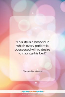 Charles Baudelaire quote: “This life is a hospital in which…”- at QuotesQuotesQuotes.com