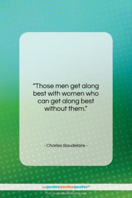 Charles Baudelaire quote: “Those men get along best with women…”- at QuotesQuotesQuotes.com