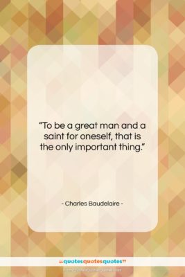 Charles Baudelaire quote: “To be a great man and a…”- at QuotesQuotesQuotes.com