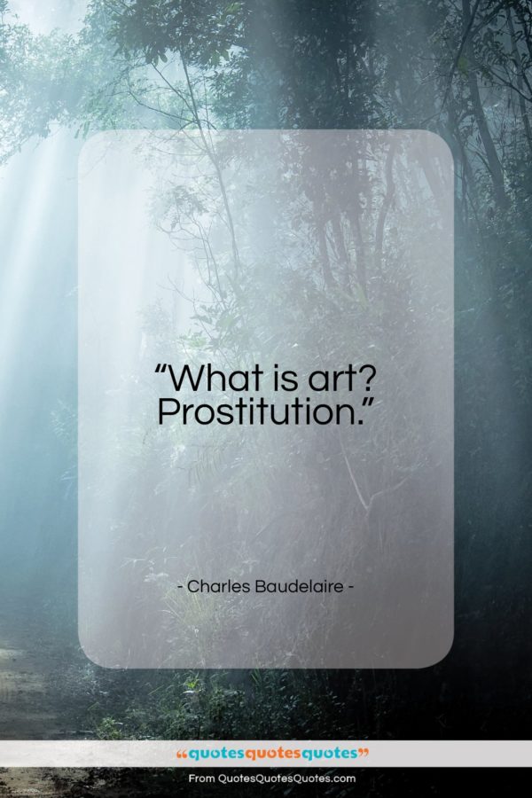 Charles Baudelaire quote: “What is art? Prostitution…”- at QuotesQuotesQuotes.com