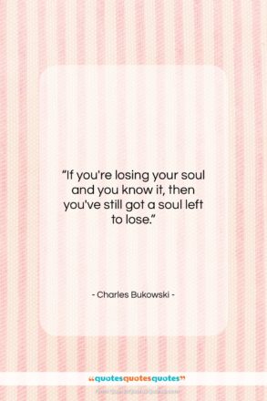 Charles Bukowski quote: “If you’re losing your soul and you…”- at QuotesQuotesQuotes.com