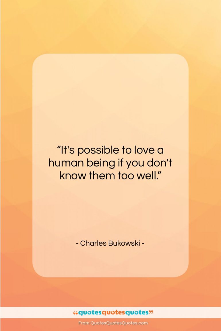 Charles Bukowski quote: “It’s possible to love a human being…”- at QuotesQuotesQuotes.com