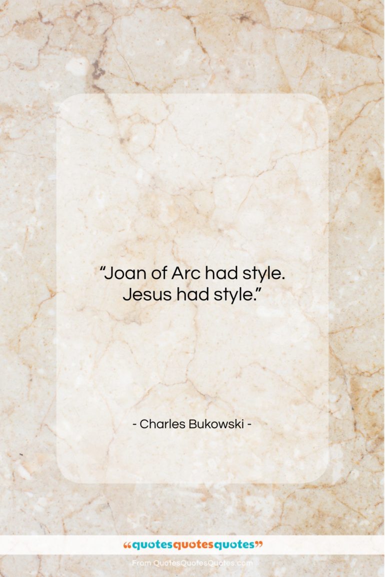 Charles Bukowski quote: “Joan of Arc had style. Jesus had…”- at QuotesQuotesQuotes.com