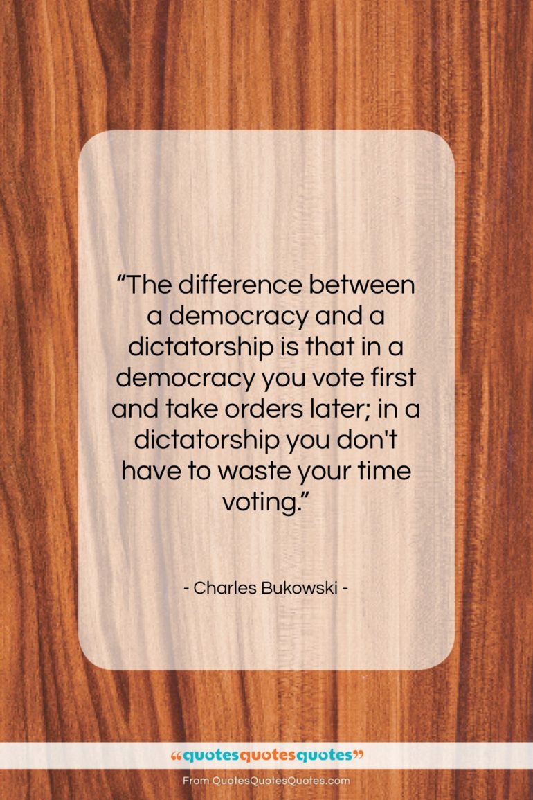 Charles Bukowski quote: “The difference between a democracy and a…”- at QuotesQuotesQuotes.com