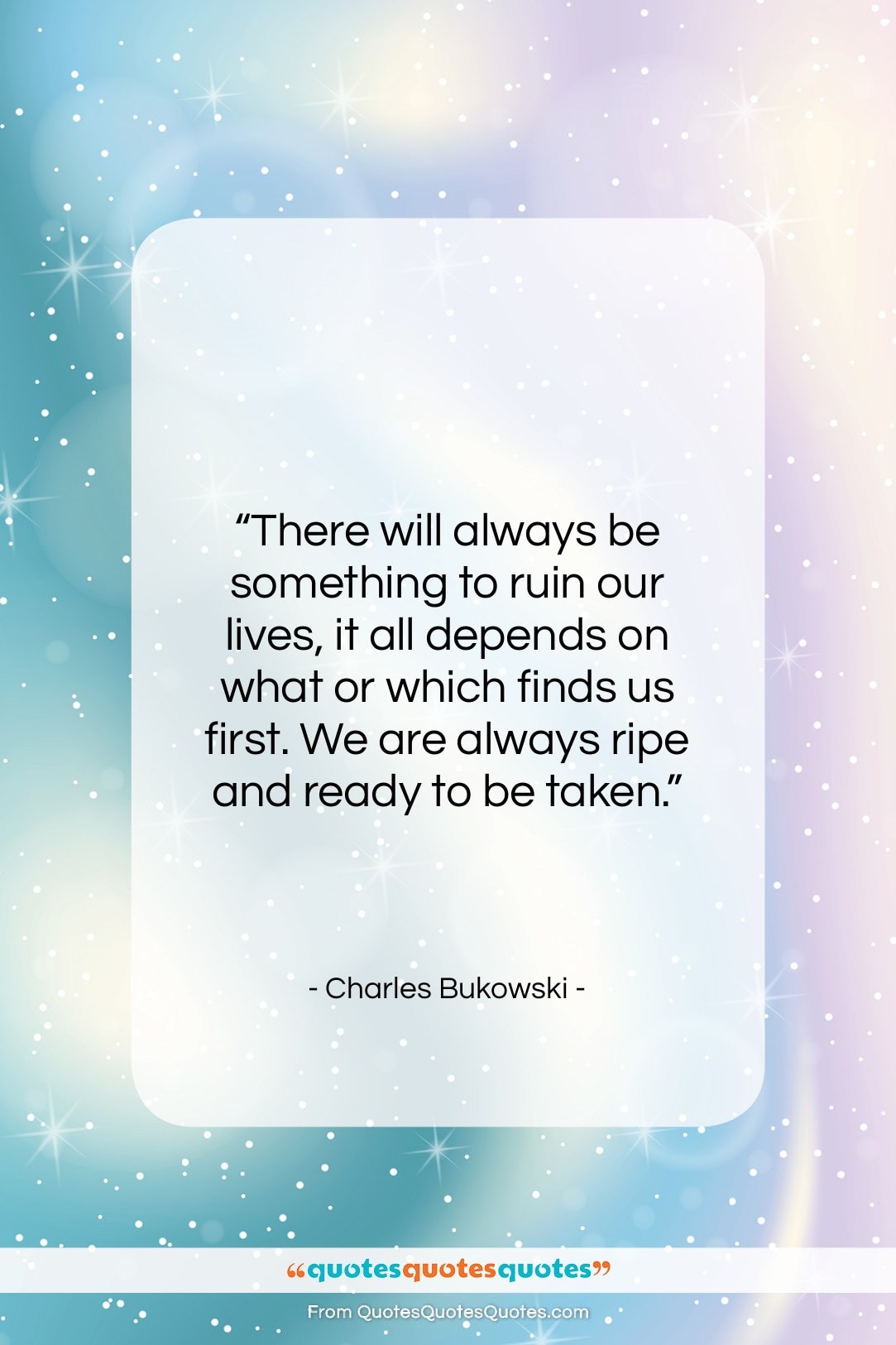 Charles Bukowski quote: “There will always be something to ruin…”- at QuotesQuotesQuotes.com