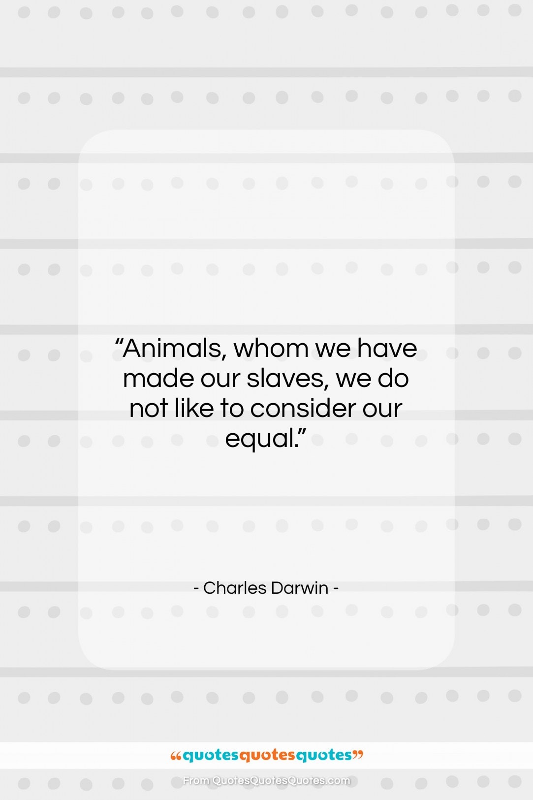 Charles Darwin quote: “Animals, whom we have made our slaves,…”- at QuotesQuotesQuotes.com