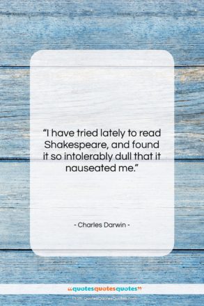 Charles Darwin quote: “I have tried lately to read Shakespeare,…”- at QuotesQuotesQuotes.com