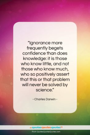 Charles Darwin quote: “Ignorance more frequently begets confidence than does…”- at QuotesQuotesQuotes.com