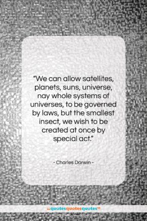 Charles Darwin quote: “We can allow satellites, planets, suns, universe,…”- at QuotesQuotesQuotes.com