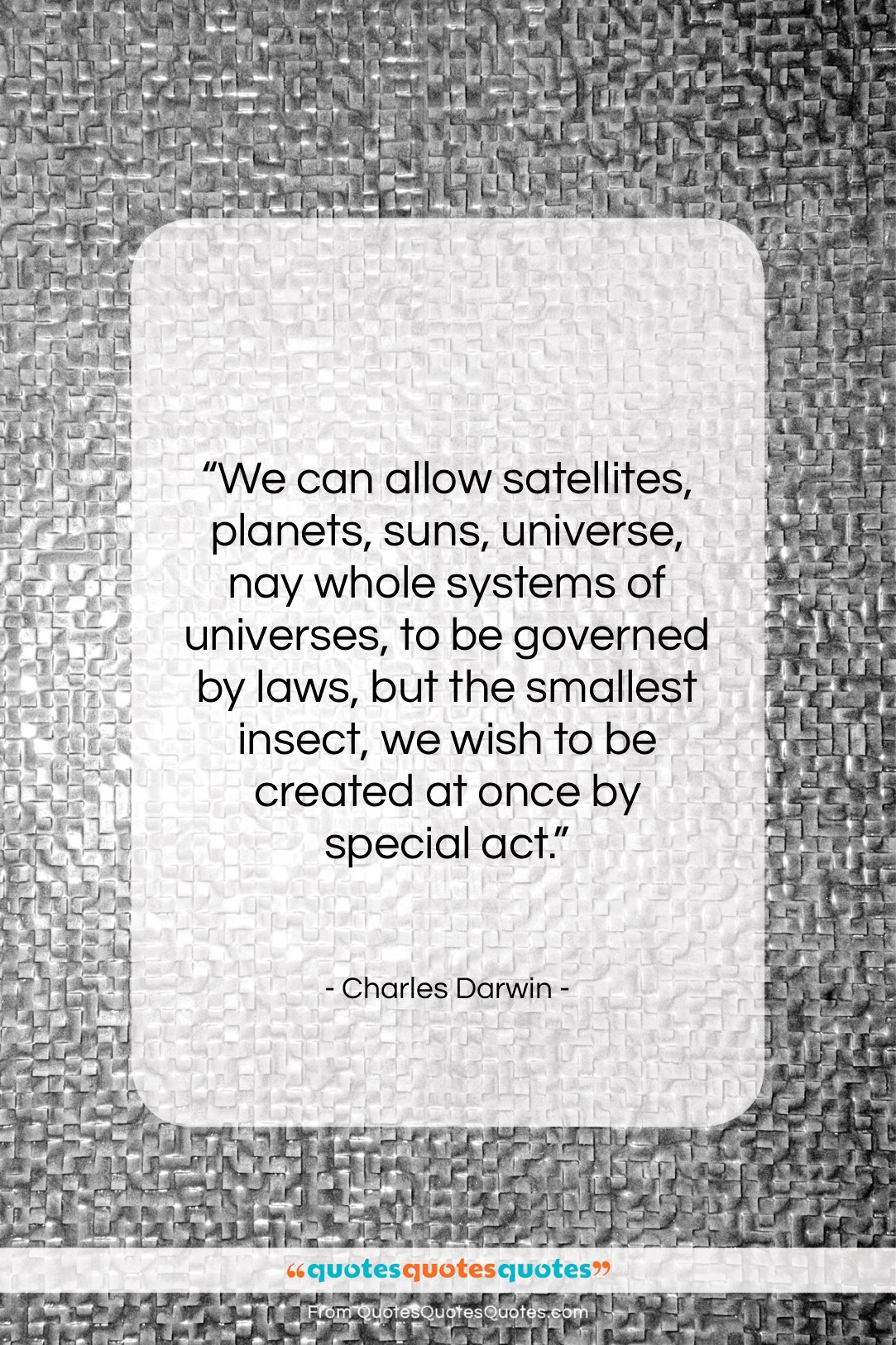 Charles Darwin quote: “We can allow satellites, planets, suns, universe,…”- at QuotesQuotesQuotes.com