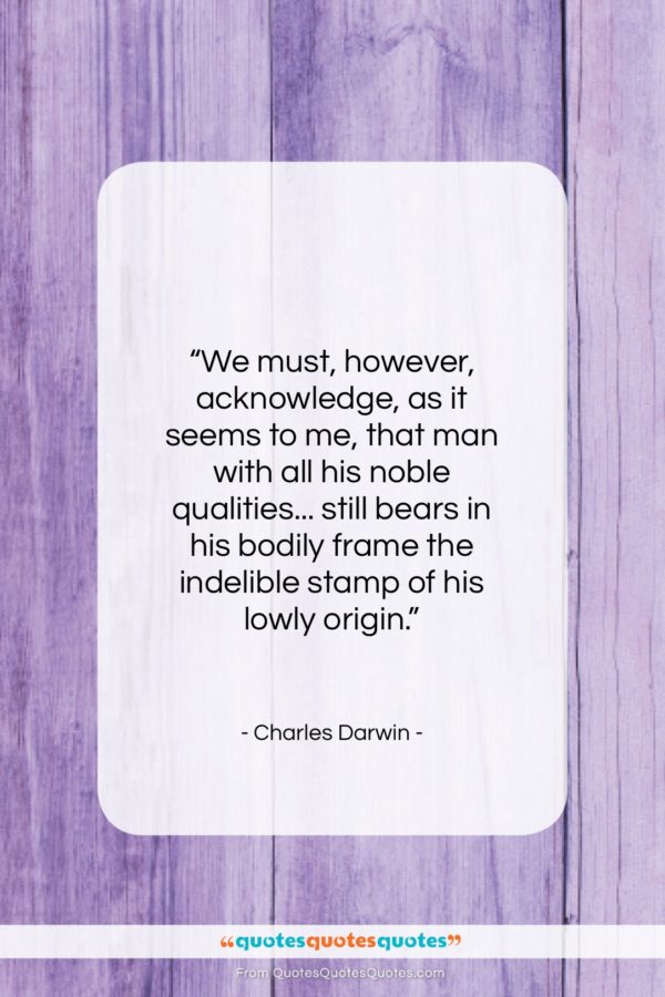 Charles Darwin quote: “We must, however, acknowledge, as it seems…”- at QuotesQuotesQuotes.com