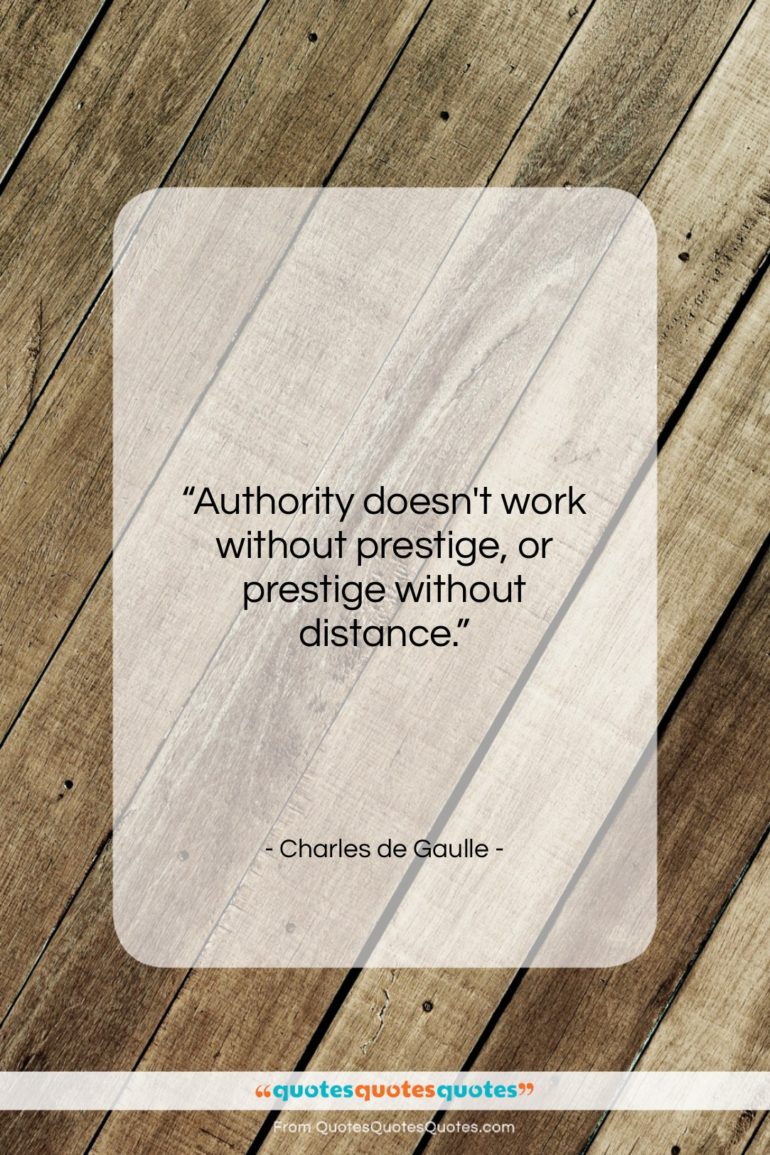 Charles de Gaulle quote: “Authority doesn’t work without prestige, or prestige…”- at QuotesQuotesQuotes.com