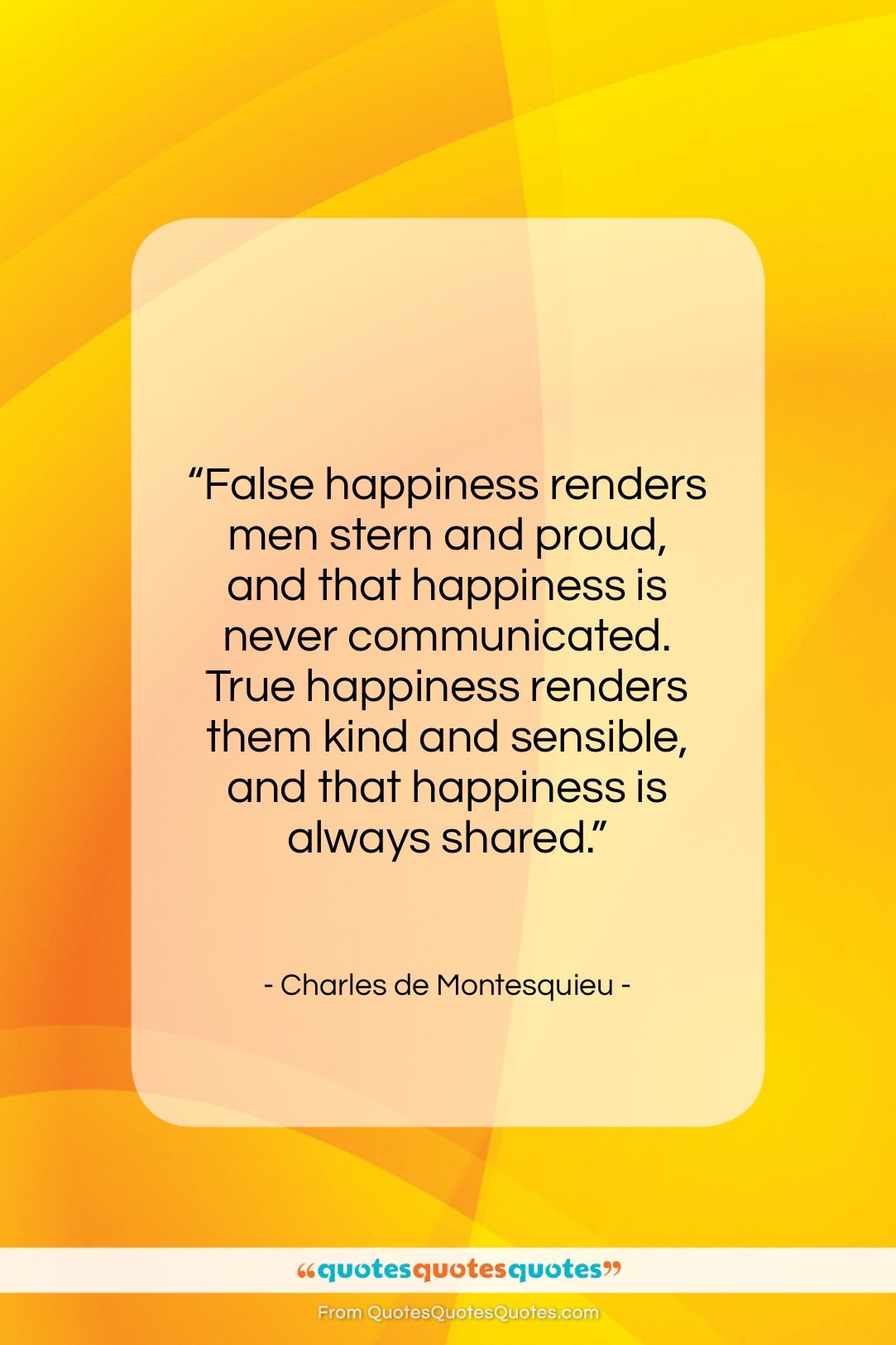 Charles de Montesquieu quote: “False happiness renders men stern and proud,…”- at QuotesQuotesQuotes.com