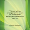 Charles de Montesquieu quote: “Friendship is an arrangement by which we…”- at QuotesQuotesQuotes.com