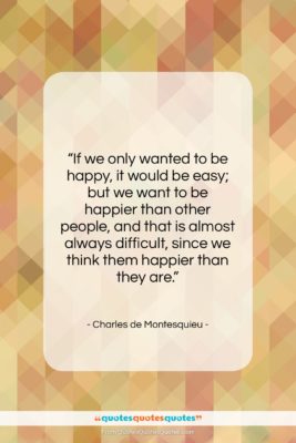 Charles de Montesquieu quote: “If we only wanted to be happy,…”- at QuotesQuotesQuotes.com