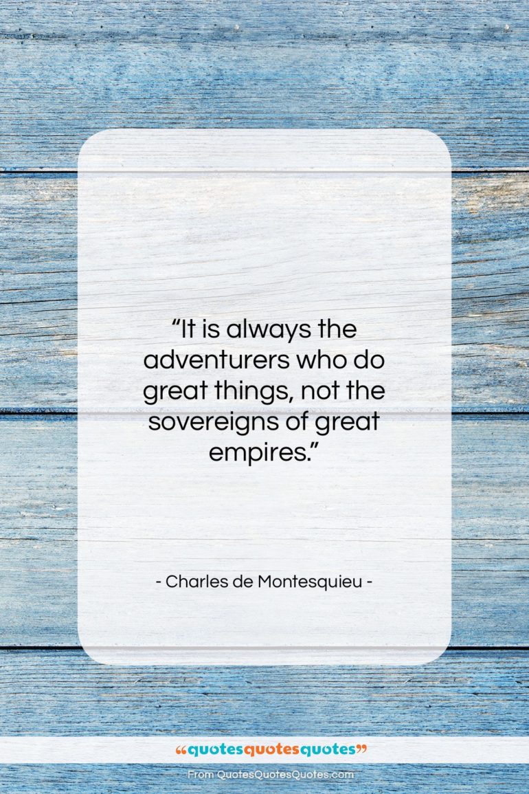 Charles de Montesquieu quote: “It is always the adventurers who do…”- at QuotesQuotesQuotes.com