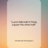 Charles de Montesquieu quote: “Lunch kills half of Paris, supper the…”- at QuotesQuotesQuotes.com